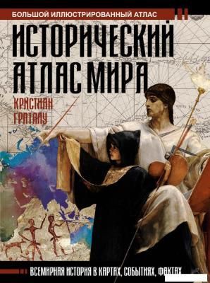 Книга издательства АСТ. Исторический атлас мира (Кристиан Граталу)